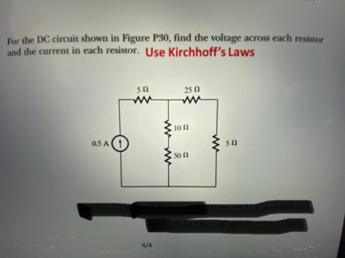 For the DC circuit shown in Figure P30, find the voltage across each resistor
and the current in each resistor. Use Kirchhoff's Laws
25 2
10 N
0.5 A
50
50 N
4/4
