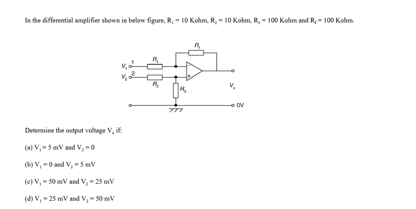 In the differential amplifier shown in below figure, R₁ = 10 Kohm, R₂ = 10 Kohm, R₂ = 100 Kohm and R₂ = 100 Kohm.
V₁a¹
Determine the output voltage V, if:
(a) V₁ = 5 mV and V₂ = 0
(b) V₁ = 0 and V₂ = 5 mV
(c) V₁ = 50 mV and V₂ = 25 mV
(d) V₁ = 25 mV and V₂ = 50 mV
R₁
R₂
R₂
TTI
R₁
V
- OV