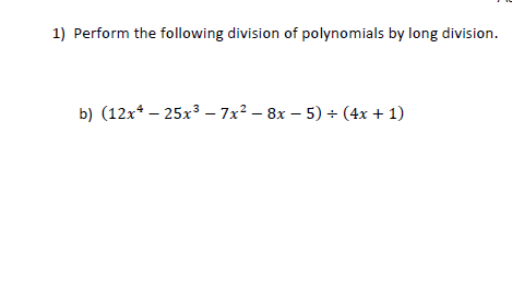 1) Perform the following division of polynomials by long division.
b) (12x* – 25x3 – 7x² – 8x – 5) + (4x + 1)
