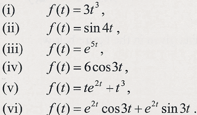 (i)
(ii)
f(t) = 3t,
f (t) = sin 4t,
%3D
f(t) = e* ,
(iv)
(iii)
f (t) = 6cos3t,
f(t) = te" +t°,
f (t) = e" cos3t + e" sin 3t
%3D
(v)
%3D
(vi)
