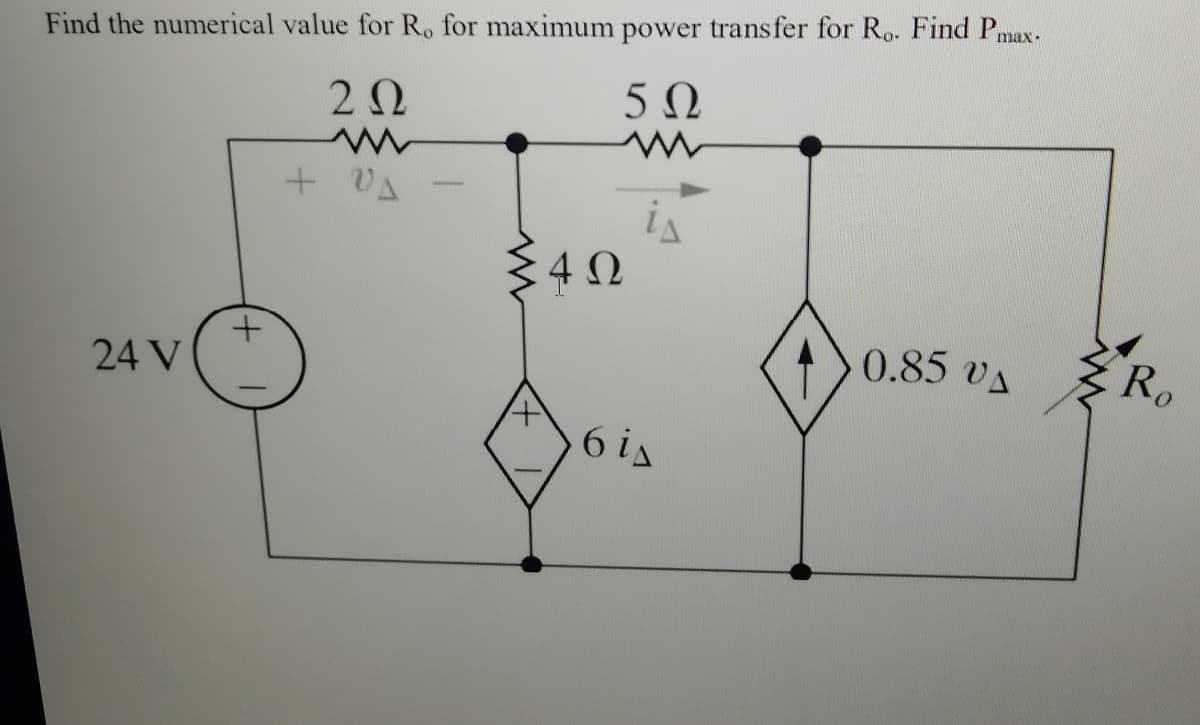 Find the numerical value for R. for maximum power transfer for Ro. Find Pmax-
5 0
4 0
0.85 vA
Ro
24 V
6 is
+)
