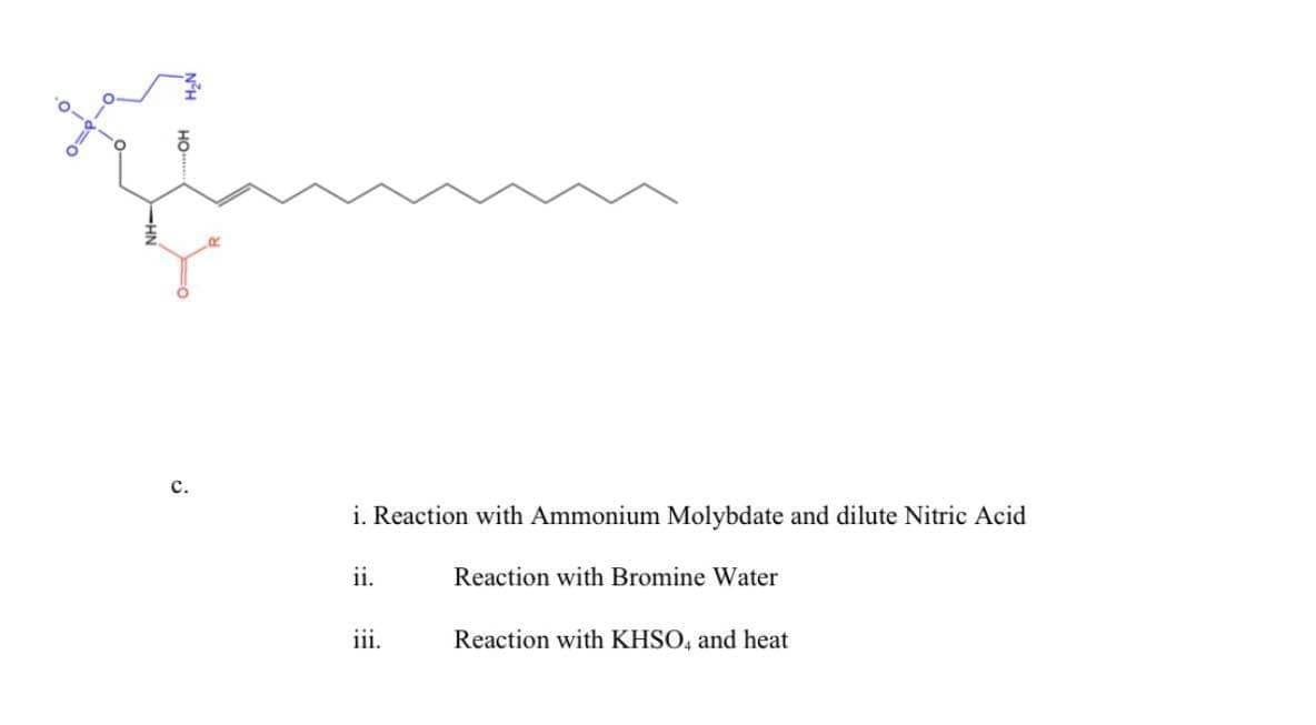 с.
i. Reaction with Ammonium Molybdate and dilute Nitric Acid
ii.
Reaction with Bromine Water
111.
Reaction with KHSO, and heat
HO
