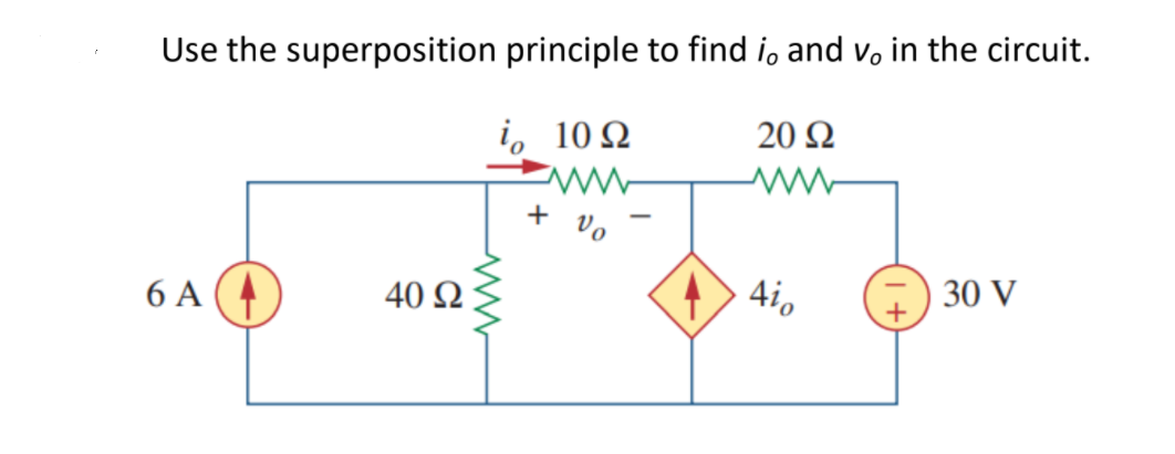 Use the superposition principle to find i, and v, in the circuit.
i, 10 2
20 Ω
+
vo
6 A ( 4
40 Ω
4io
30 V
