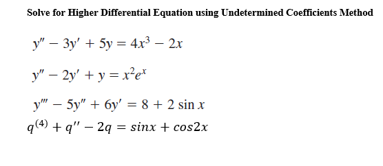 Solve for Higher Differential Equation using Undetermined Coefficients Method
у" — Зу' + 5у %3D4x3 — 2х
y" – 2y' + y = x²e*
y" – 5y" + 6y' = 8 + 2 sin x
q(4) + q" – 2q
= sinx + cos2x
-
