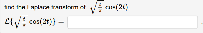 find the Laplace transform of
! cos(2t).
L{V# cos(2t)} =
