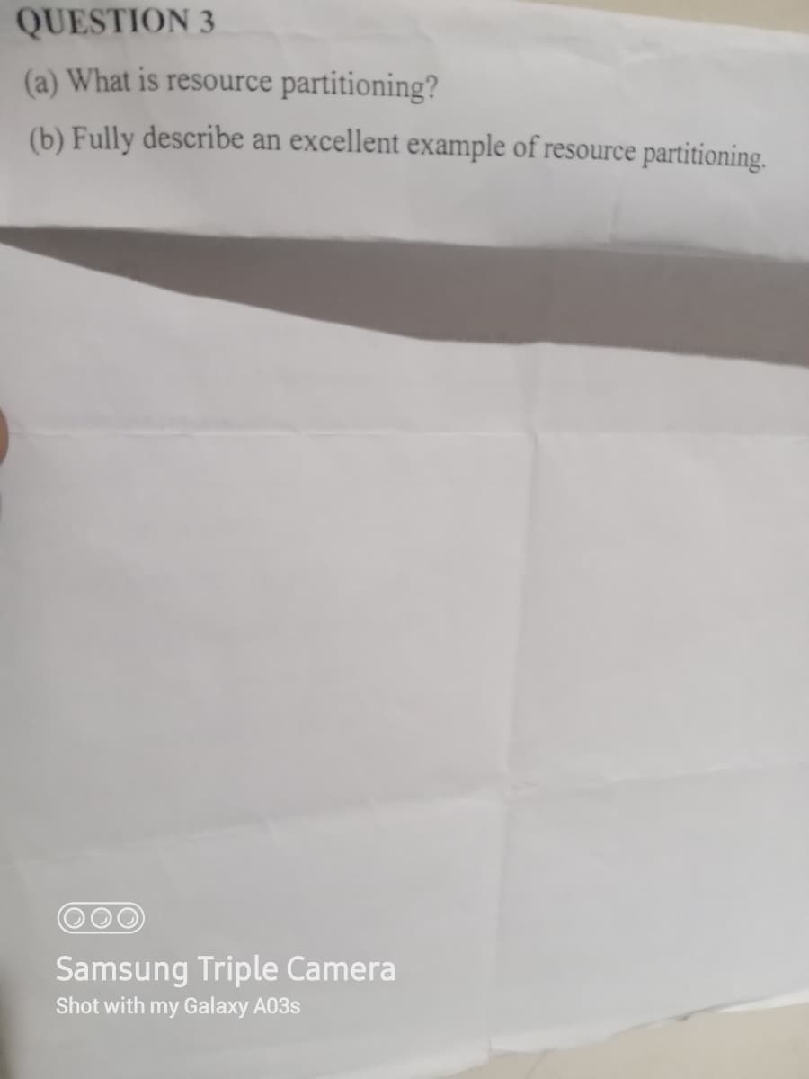 QUESTION 3
(a) What is resource partitioning?
(b) Fully describe an excellent example of resource partitioning.
Samsung Triple Camera
Shot with my Galaxy A03s
