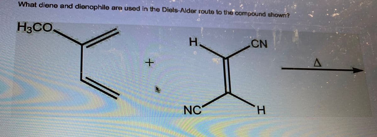 What diene and dienophile are used in the Diels-Alder route to the compound shown?
H3CO.
+
H.
NC
CN
H
A