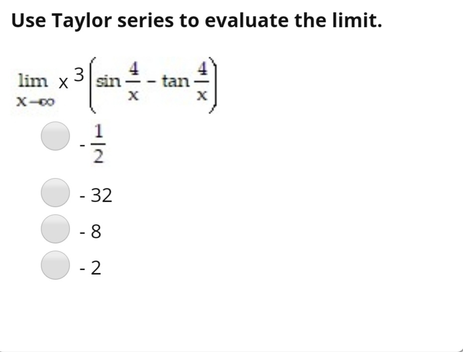 Use Taylor series to evaluate the limit.
4
3
lim X
sin-
tan
x-00
1
2
- 32
- 8
- 2
