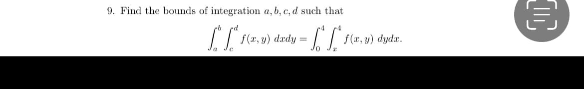 9. Find the bounds of integration a, b, c, d such that
f(x, y) dxdy
dydx.
