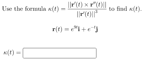 ||r'(t) × r"(t)||
Use the formula k(t)
to find k(t).
||r(t)||*
r(t) = e"i+e-tj
K(t) =
