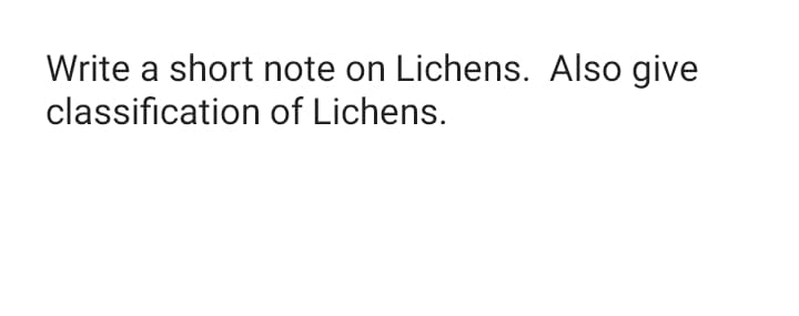 Write a short note on Lichens. Also give
classification of Lichens.
