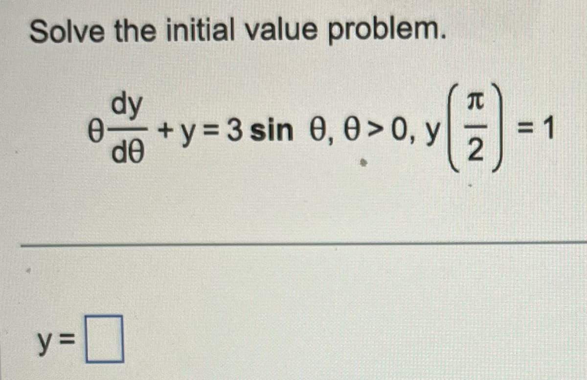 Solve the initial value problem.
dy
de
y =
Ꮎ
+y=3 sin 0, 0 >0, y
T
1