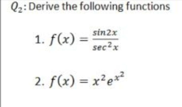 Q2: Derive the following functions
sin2x
1. f(x)
sec?x
2. f(x) = x²e*²
