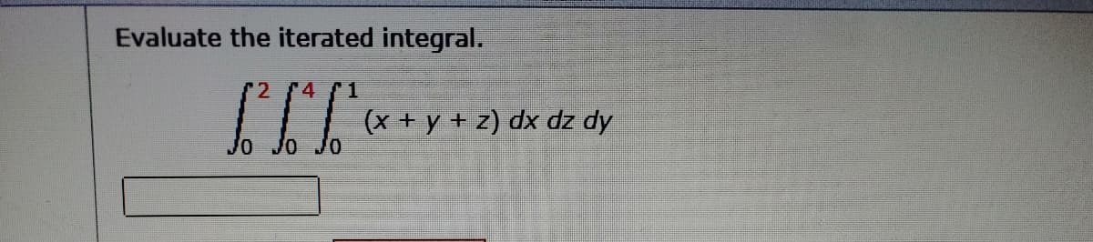 Evaluate the iterated integral.
1
(x + y + z) dx dz dy
