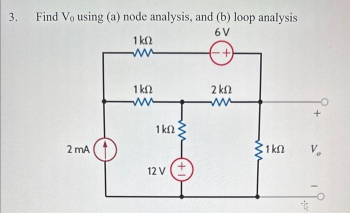 3. Find Vo using (a) node analysis, and (b) loop analysis
σν
2 mA
1 ΚΩ
ww
1 ΚΩ
1ΚΩ
12V
+1
+
2 ΚΩ
M
1 ΚΩ
+
V₂