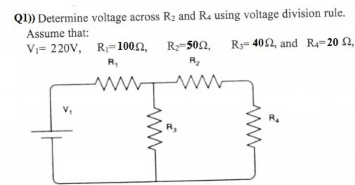 Ql)) Determine voltage across R2 and R4 using voltage division rule.
Assume that:
R2=502,
R3= 402, and R4=20 2,
Vi= 220V, R1=1002,
R,
R2
V,
R3
