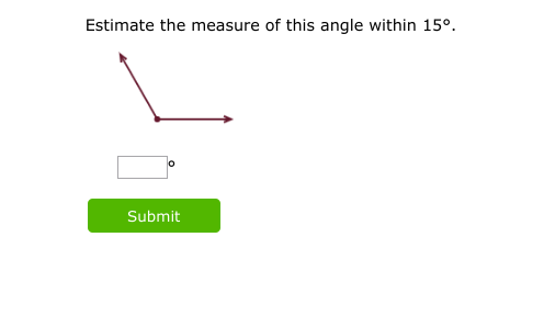 Estimate the measure of this angle within 15°.
Submit