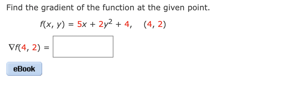 Find the gradient of the function at the given point.
f(x, y) = 5x + 2y2 + 4,
(4, 2)
Vf(4, 2) =
%D
eBook
