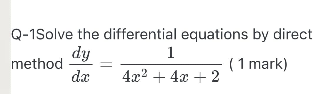 Q-1Solve the differential equations by direct
1
dy
method
dx
(1 mark)
4x² + 4x + 2
