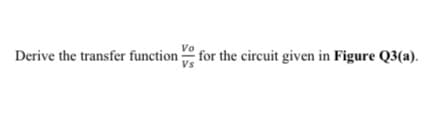 Vo
Derive the transfer function for the circuit given in Figure Q3(a).
