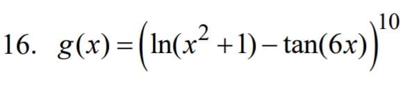 10
16. g(x)=(In(x² +1)– tan(6x)
