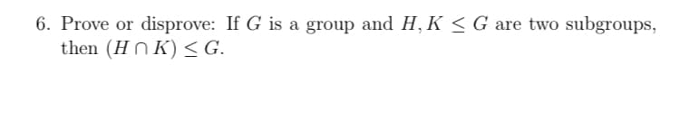 disprove: If G is a group and H, K < G are two subgroups,
then (HK)≤ G.
