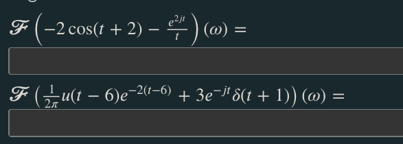 F-2 cos(t + 2)
e2jt
-
+)
(@) =
F (±±±u(t − 6)e¯²(1−6) + 3e¯j¹ 8(t + 1)) (w) =