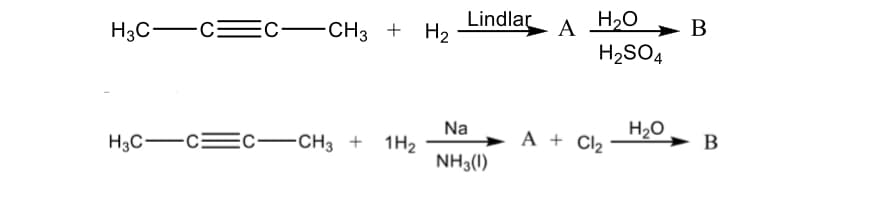 EC-CH3 +
Lindlar
H2
H20
H3C-C:
A
H2SO4
H20
→ B
Na
H3C-CE
EC-CH3 + 1H2
A + C2
NH3(1)
