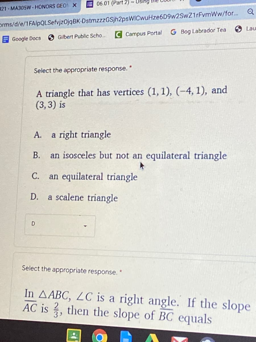 A triangle that has vertices (1, 1), (-4, 1), and
(3,3) is
A.
a right triangle
В.
an isosceles but not an equilateral triangle
С.
an equilateral triangle
