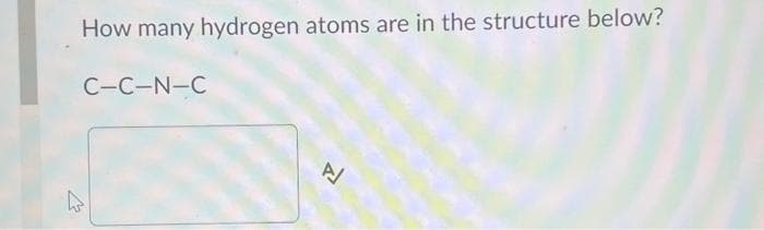 How many hydrogen atoms are in the structure below?
C-C-N-C