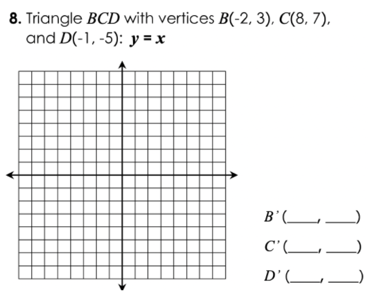 8. Triangle BCD with vertices B(-2, 3), C(8, 7),
and D(-1,-5): у-х
B'(__
C'(__
D'(__

