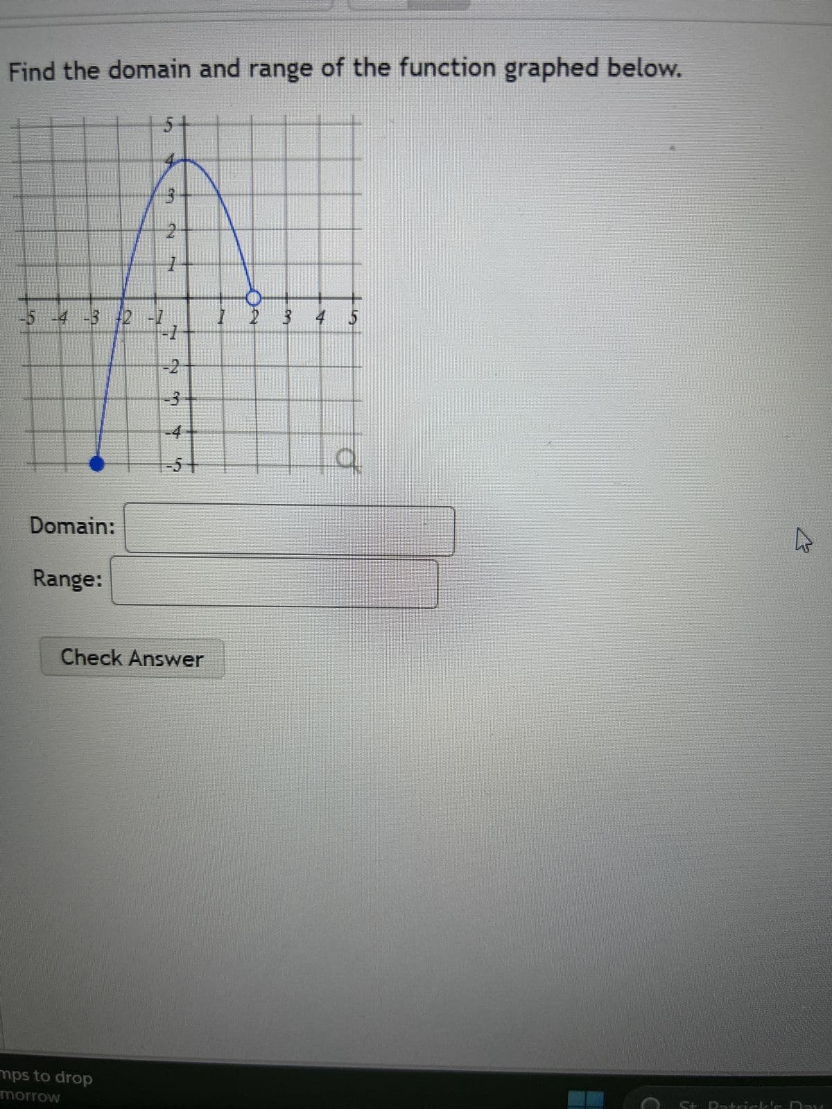 Find the domain and range of the function graphed below.
5-
3
2
1
-5 -4 -3 2-7
1 2 3 4 5
Domain:
Range:
-2
-3
-4
Check Answer
mps to drop
morrow
C