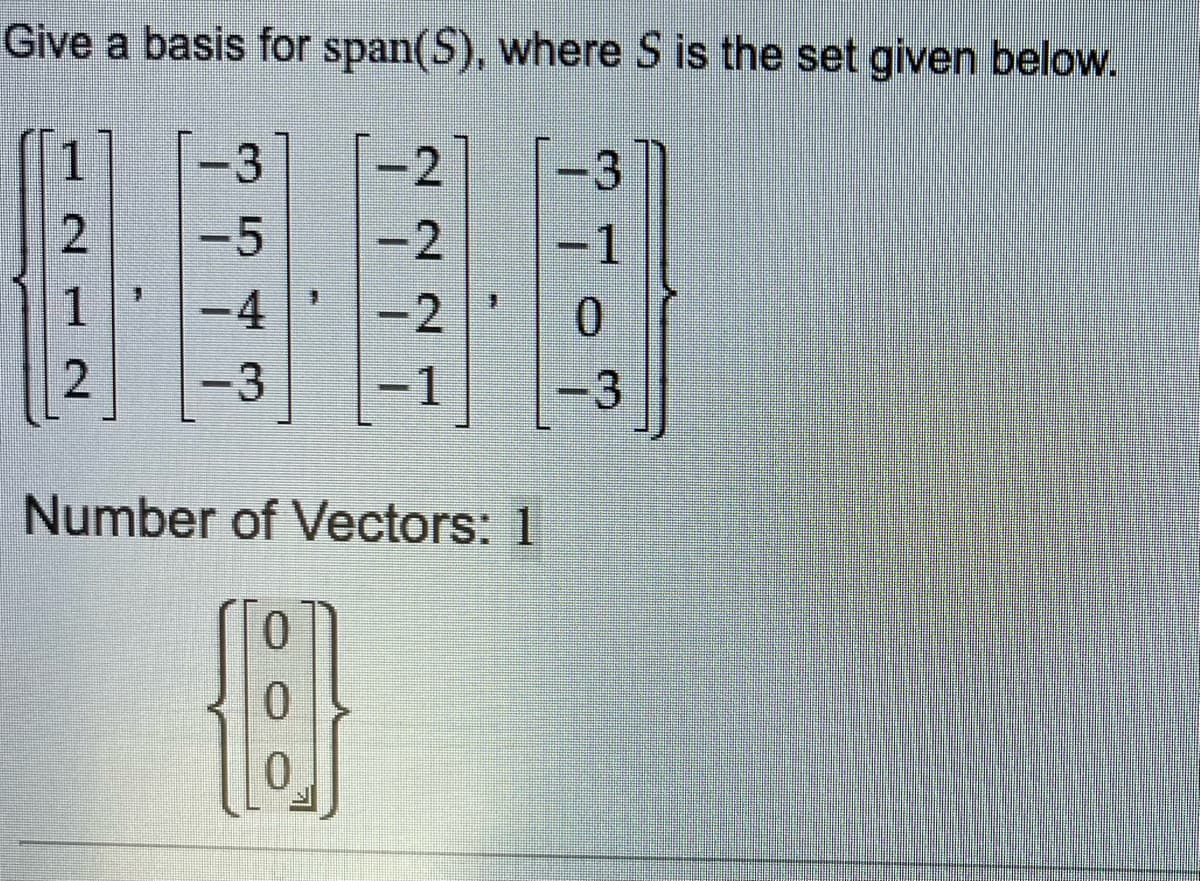 Give a basis for span(S), where S is the set given below.
1
2
3
2
-2
-1
1
0
-3
2
3
-5
-4
-3
ST
Number of Vectors: 1
0
8
0
0
