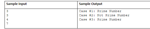 Sample Input
Sample Output
3
Case #1: Prime Number
3
Case #2: Not Prime Number
4
Case #3: Prime Number
7
