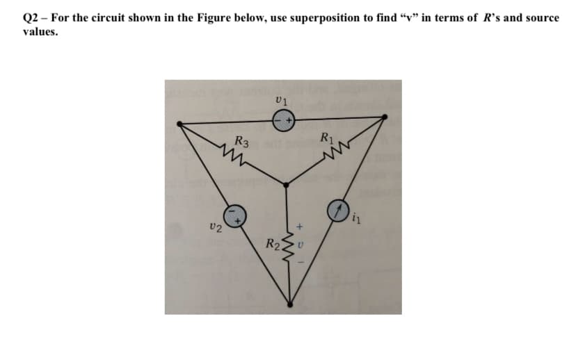 Q2 – For the circuit shown in the Figure below, use superposition to find “v" in terms of R's and source
values.
U1
R1
R3
U2
R2.
