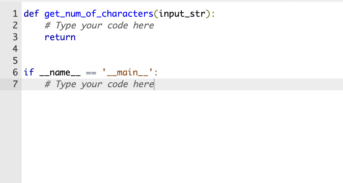 1
def get_num_of_characters(input_str):
# Type your code here
2
3
return
4
5
6 if
7
_name,
'__main__':
#Type your code here
==
