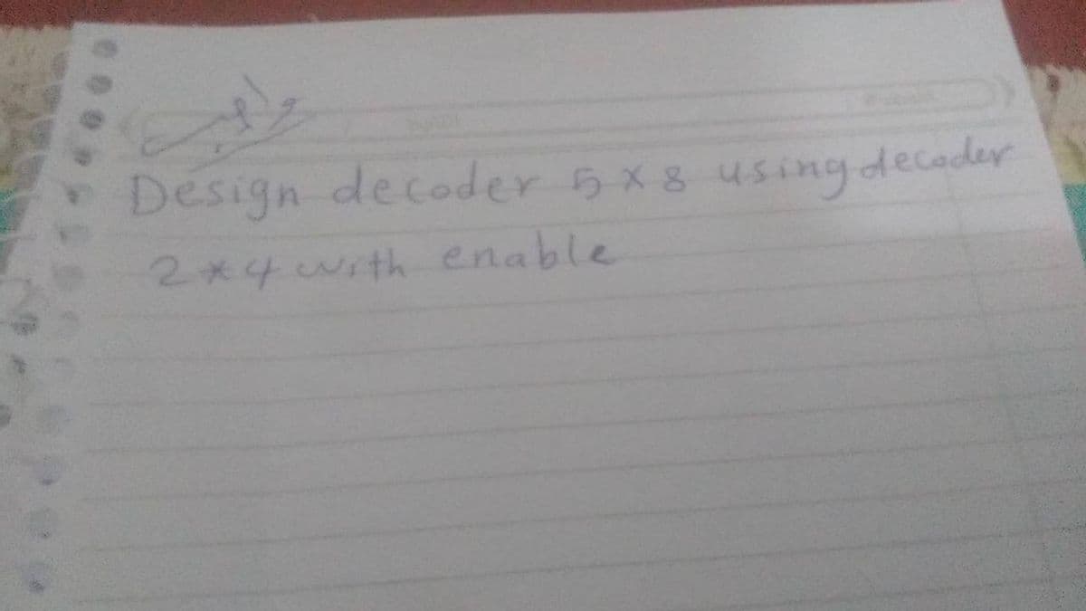 Design decoder 5x8 using
2*4 with enable
decoder