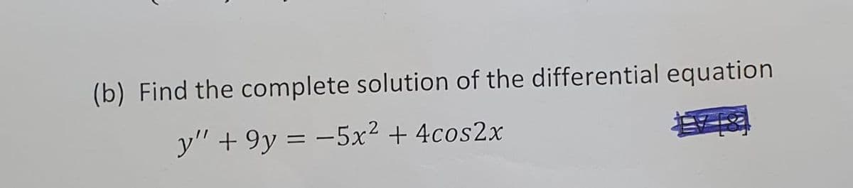 (b) Find the complete solution of the differential equation
y" + 9y = -5x² + 4cos2x
%3D
