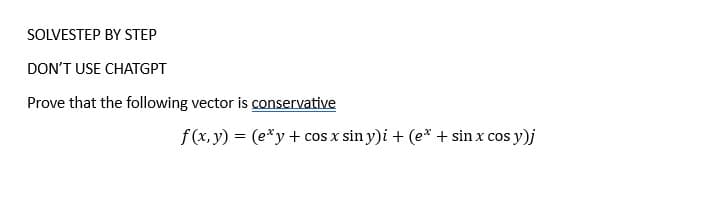 SOLVESTEP BY STEP
DON'T USE CHATGPT
Prove that the following vector is conservative
f(x, y) = (exy + cos x siny)i + (e* + sin x cos y)j