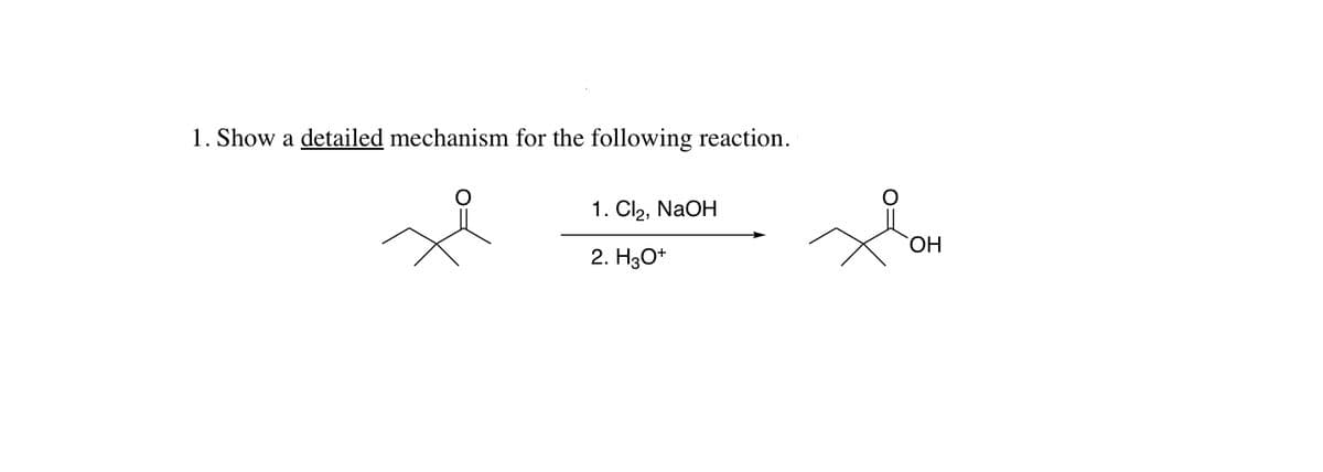 1. Show a
detailed mechanism for the following reaction.
1. Cl2, NaOH
2. H3O*
