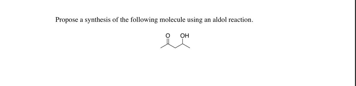 Propose a synthesis of the following molecule using
an aldol reaction.
ОН
