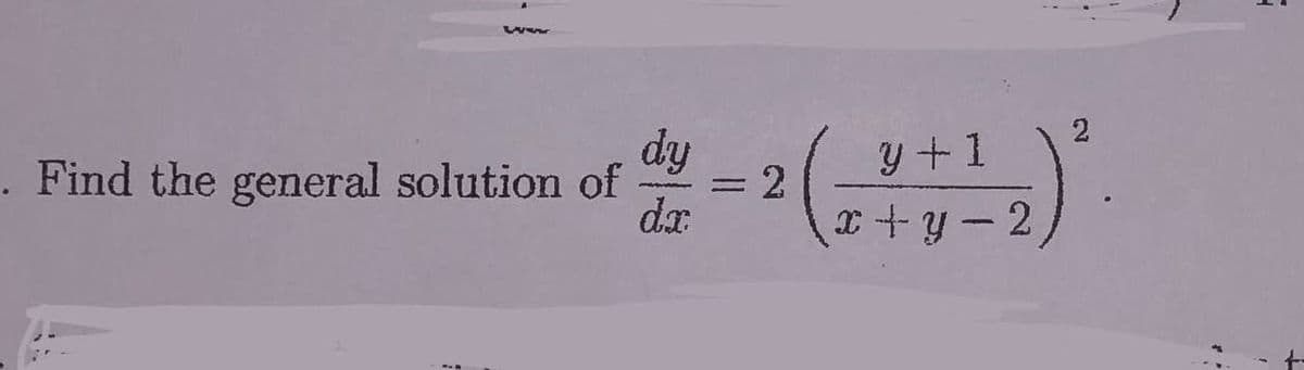 www
. Find the general solution of
dy
dx
=
2
y + 1
x+y-2
2
4