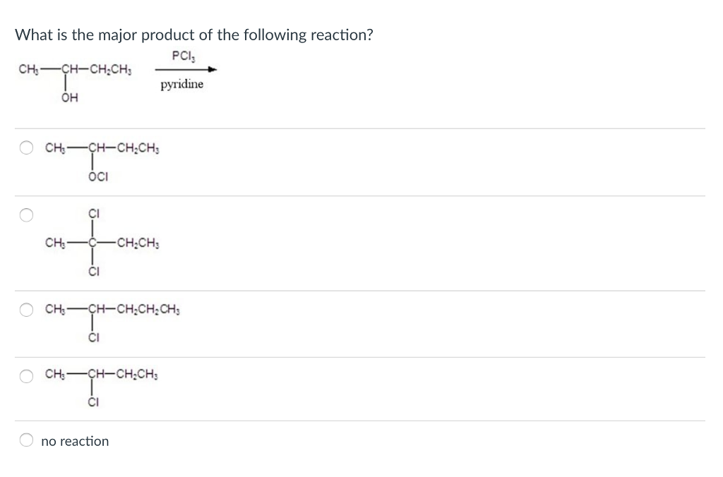 What is the major product of the following reaction?
PCI;
pyridine
CH₂-CH-CH₂CH₂
-He
OH
CH₂ CH-CH₂CH₂
x-H
OCI
CI
+
CI
CH₂-
CH₂
CHCHỊCHỊCH,
CI
-CH₂CH₂
CHICHCHỊCH,
CI
no reaction