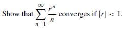 00
Show that
converges if [r| < 1.
п:
п
