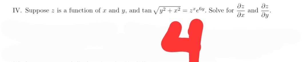 dz
dz
IV. Suppose z is a function of x and y, and tan Vy? + x² = z*e&y_ Solve for
and
