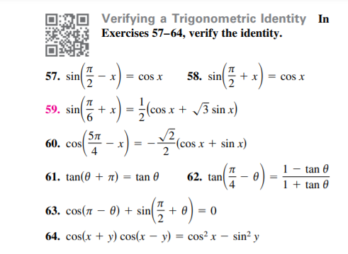 tO Verifying a Trigonometric Identity In
Exercises 57–64, verify the identity.
57. sin
cos x
58. sin
+ x) = cos x
- X
+x) = (cos x + 3 sin x)
59. sin
57
- X
60. cos
4
(cos x + sin x)
= -
1
1 + tan 0
tan 0
61. tan(0 + n)
= tan 0
62. tan
63. cos(л — Ө) + sin
+ 0) = 0
64. cos(x + y) cos(x – y) = cos² xr – sin? y
