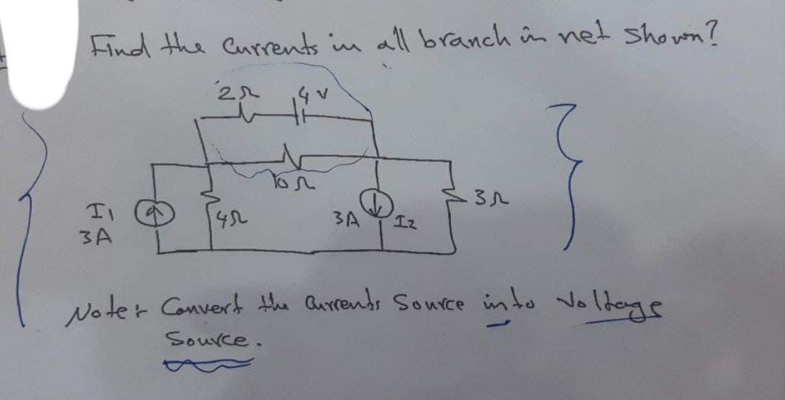 Find the Currents in all branch in net shown?
3A
3A
Noter Convert the Qurrends SouYce in to Voldage
Source.
