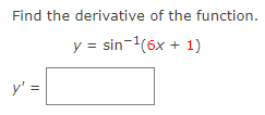Find the derivative of the function.
y = sin-¹(6x + 1)
y' =