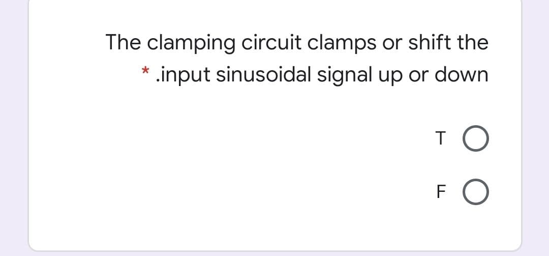 The clamping circuit clamps or shift the
* .input sinusoidal signal up or down
FO
