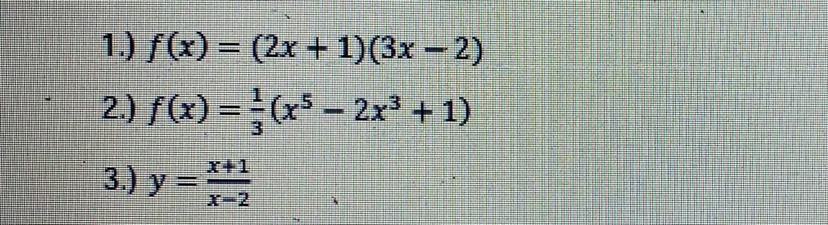 1.) /(x) = (2x + 1)(3x – 2)
2.) f(x) =(x* - 2x + 1)
3.) y =
